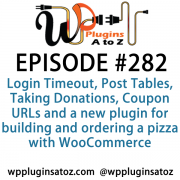 It's Episode 282 and we've got plugins for Login Timeout, Post Tables, Taking Donations, Coupon URLs and a new plugin for building and ordering a pizza with WooCommerce. It's all coming up on WordPress Plugins A-Z!