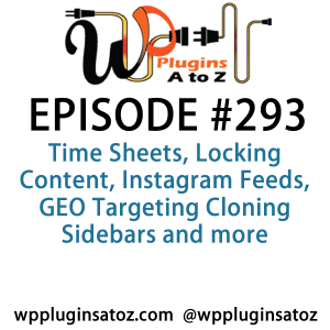 It's Episode 293 and we've got plugins for Time Sheets, Locking Content, Instagram Feeds, GEO Targeting Cloning Sidebars and more. It's all coming up on WordPress Plugins A-Z!
