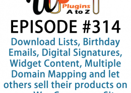 It's Episode 314 and we've got plugins for Download Lists, Birthday Emails, Digital Signatures, Widget Content, Multiple Domain Mapping and a new way to let others sell their products on your WooCommerce Site. It's all coming up on WordPress Plugins A-Z!