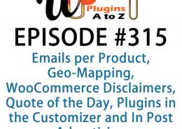 It's Episode 315 and we've got plugins for Emails per Product, Geo-Mapping, WooCommerce Disclaimers, Quote of the Day, Plugins in the Customizer and In Post Advertising. It's all coming up on WordPress Plugins A-Z!