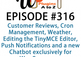 It's Episode 316 and we've got plugins for Customer Reviews, Cron Management, Weather, Editing the TinyMCE Editor, Push Notifications and a new Chatbot exclusively for WooCommerce. It's all coming up on WordPress Plugins A-Z!