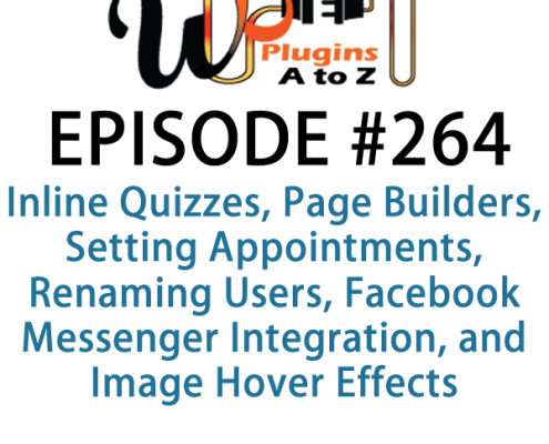 It's Episode 264 and we've got plugins for Inline Quizzes, Page Builders, Setting Appointments, Renaming Users, Facebook Messenger Integration, and Image Hover Effects.. It's all coming up on WordPress Plugins A-Z!