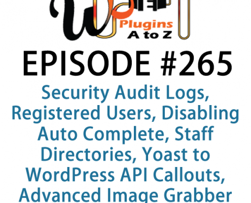 It's Episode 265 and we've got plugins for Security Audit Logs, Registered Users, Disabling Auto Complete, Staff Directories, Yoast to WordPress API Callouts, and a great new plug that pulls any image on any website into your media library.. It's all coming up on WordPress Plugins A-Z!