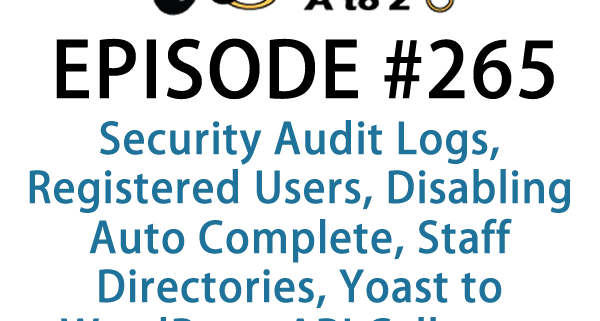 It's Episode 265 and we've got plugins for Security Audit Logs, Registered Users, Disabling Auto Complete, Staff Directories, Yoast to WordPress API Callouts, and a great new plug that pulls any image on any website into your media library.. It's all coming up on WordPress Plugins A-Z!