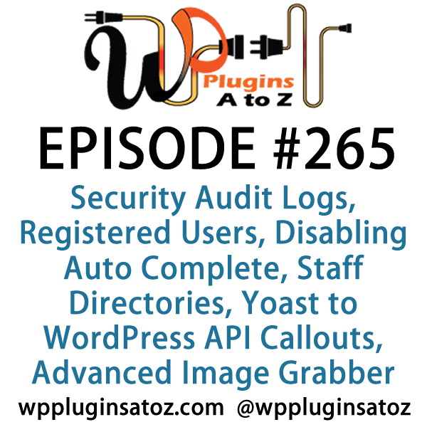 It's Episode 265 and we've got plugins for Security Audit Logs, Registered Users, Disabling Auto Complete, Staff Directories, Yoast to WordPress API Callouts, and a great new plug that pulls any image on any website into your media library.. It's all coming up on WordPress Plugins A-Z!