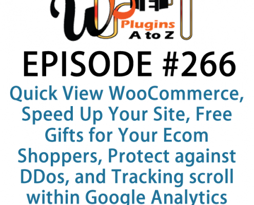 It's Episode 266 and we've got plugins for Quick View in WooCommerce, Speeding Up Your Site, Free Gifts for Your Ecom Shoppers, Protection against DDos Attacks, and Tracking how far down people scroll within Google Analytics.. It's all coming up on WordPress Plugins A-Z!