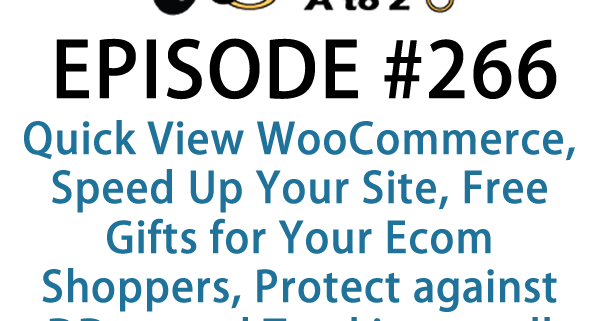 It's Episode 266 and we've got plugins for Quick View in WooCommerce, Speeding Up Your Site, Free Gifts for Your Ecom Shoppers, Protection against DDos Attacks, and Tracking how far down people scroll within Google Analytics.. It's all coming up on WordPress Plugins A-Z!