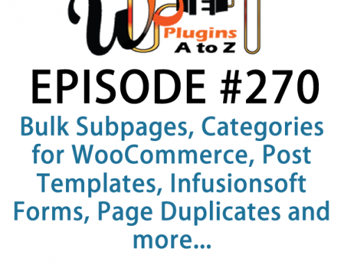 It's Episode 270 and we've got plugins for Bulk Subpages, Categories for WooCommerce, Post Templates, Infusionsoft Forms, Page Duplicates and more... It's all coming up on WordPress Plugins A-Z!