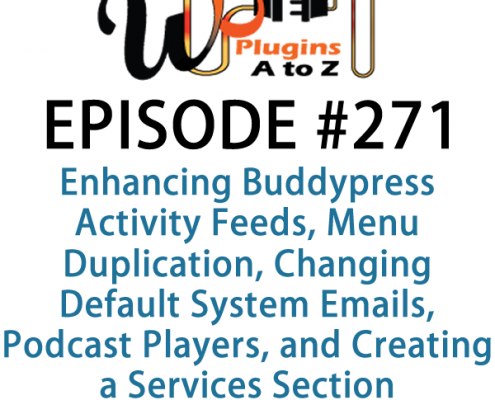 It's Episode 271 and we've got plugins for Enhancing Buddypress Activity Feeds, Menu Duplication, Changing Default System Emails, Podcast Players, and Creating a Services Section.. It's all coming up on WordPress Plugins A-Z!