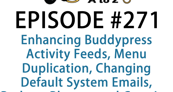 It's Episode 271 and we've got plugins for Enhancing Buddypress Activity Feeds, Menu Duplication, Changing Default System Emails, Podcast Players, and Creating a Services Section.. It's all coming up on WordPress Plugins A-Z!