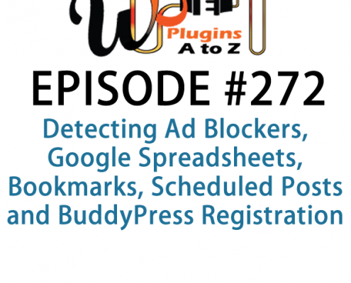 It's Episode 272 and we've got plugins for Detecting Ad Blockers, Google Spreadsheets, Bookmarks, Scheduled Posts and BuddyPress Registration. It's all coming up on WordPress Plugins A-Z!