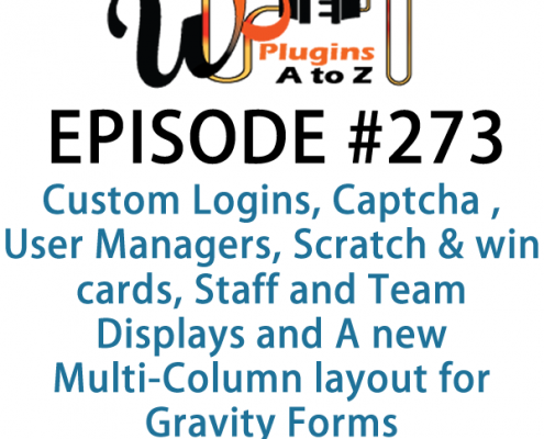 It's Episode 273 and we've got plugins for Custom Logins, Captcha , User Managers, Scratch & win cards, Staff and Team Displays and A new Multi-Column layout for Gravity Forms. It's all coming up on WordPress Plugins A-Z!