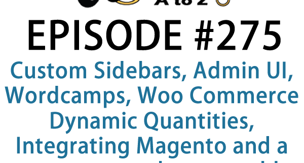 It's Episode 275 and we've got plugins for Custom Sidebars, Admin UI, Wordcamps, Woo Commerce Dynamic Quantities, Integrating Magento and a new way to clean out old images in the media library. It's all coming up on WordPress Plugins A-Z!