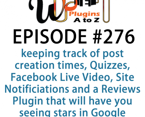 It's Episode 276 and we've got plugins for keeping track of post creation times, Quizzes, Facebook Live Video, Site Notificiations and a Reviews Plugin that will have you seeing stars in Google. It's all coming up on WordPress Plugins A-Z!