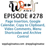 It's Episode 278 and we've got plugins for Page Insertion, Google Calendar, Copy to Clipboard, Video Comments, Menu Shortcodes and Archive Control. It's all coming up on WordPress Plugins A-Z!