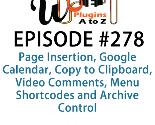 It's Episode 278 and we've got plugins for Page Insertion, Google Calendar, Copy to Clipboard, Video Comments, Menu Shortcodes and Archive Control. It's all coming up on WordPress Plugins A-Z!