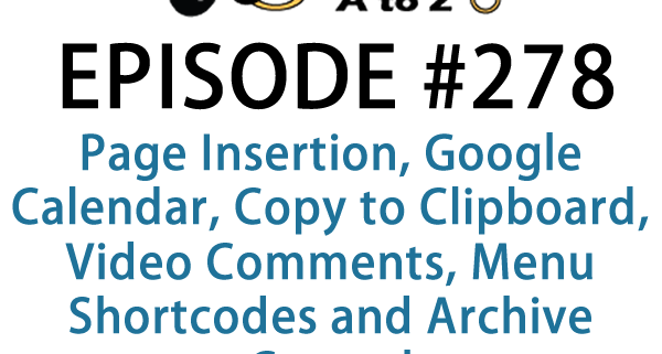 It's Episode 278 and we've got plugins for Page Insertion, Google Calendar, Copy to Clipboard, Video Comments, Menu Shortcodes and Archive Control. It's all coming up on WordPress Plugins A-Z!