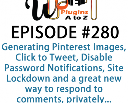 It's Episode 280 and we've got plugins for Generating Pinterest Images, Click to Tweet, Disable Password Notifications, Site Lockdown and a great new way to respond to comments, privately.. It's all coming up on WordPress Plugins A-Z!