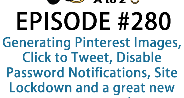 It's Episode 280 and we've got plugins for Generating Pinterest Images, Click to Tweet, Disable Password Notifications, Site Lockdown and a great new way to respond to comments, privately.. It's all coming up on WordPress Plugins A-Z!