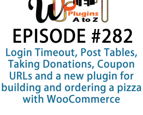 It's Episode 282 and we've got plugins for Login Timeout, Post Tables, Taking Donations, Coupon URLs and a new plugin for building and ordering a pizza with WooCommerce. It's all coming up on WordPress Plugins A-Z!