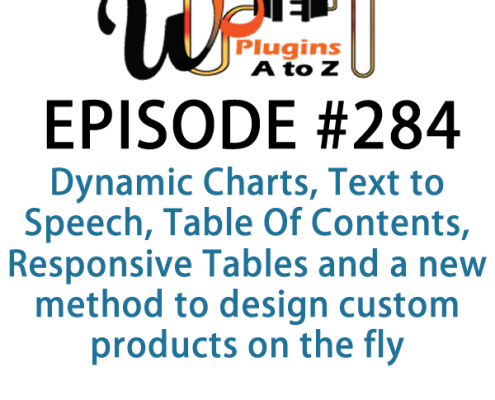 It's Episode 284 and we've got plugins for Dynamic Charts, Text to Speech, Table Of Contents, Responsive Tables and a new method to design custom products on the fly. It's all coming up on WordPress Plugins A-Z!