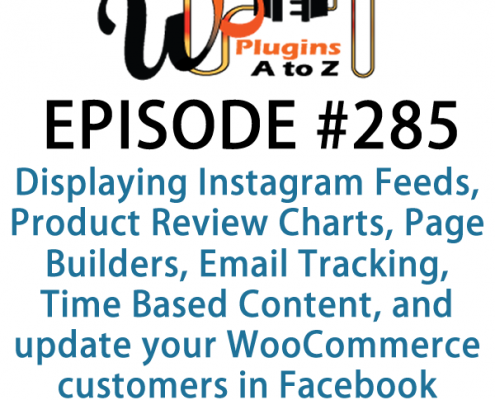 It's Episode 285 and we've got plugins for Displaying Instagram Feeds, Product Review Charts, Page Builders, Email Tracking, Time Based Content, and a new way to update your WooCommerce customers in Facebook. It's all coming up on WordPress Plugins A-Z!