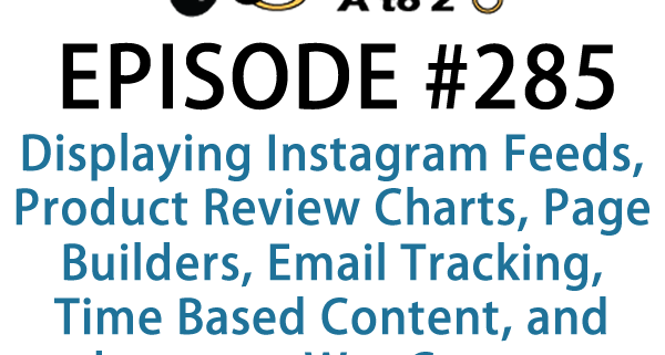 It's Episode 285 and we've got plugins for Displaying Instagram Feeds, Product Review Charts, Page Builders, Email Tracking, Time Based Content, and a new way to update your WooCommerce customers in Facebook. It's all coming up on WordPress Plugins A-Z!