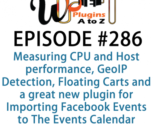 It's Episode 286 and we've got plugins for Measuring CPU and Host performance, GeoIP Detection, Floating Carts and a great new plugin for Importing Facebook Events to The Events Calendar. It's all coming up on WordPress Plugins A-Z!