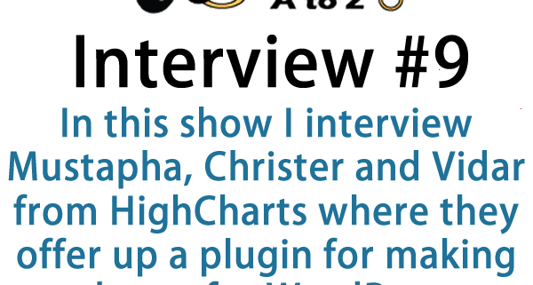 "Episode9-WPPlugins-A-to-Z-Interviews". In this show I interview Mustapha, Christer and Vidar from HighCharts where they offer up a plugin for making charts and several other types of charting system for WordPress and stand alone.