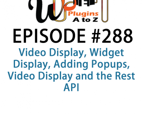 It's Episode 288 and we've got plugins for Video Display, Widget Display, Adding Popups, Video Display and the Rest API. It's all coming up on WordPress Plugins A-Z!