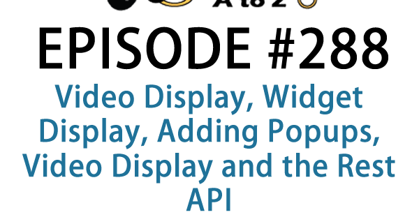 It's Episode 288 and we've got plugins for Video Display, Widget Display, Adding Popups, Video Display and the Rest API. It's all coming up on WordPress Plugins A-Z!