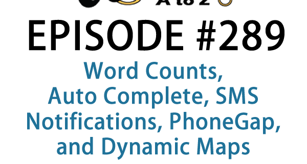 It's Episode 289 and we've got plugins for Word Counts, Auto Complete, SMS Notifications, PhoneGap, and Dynamic Maps. It's all coming up on WordPress Plugins A-Z!