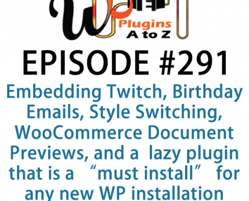 It's Episode 291 and we've got plugins for Embedding Twitch, Birthday Emails, Theme Style Switching, WooCommerce Document Previews, and a gret new lazy plugin that is a "must install" for any new WP installation. It's all coming up on WordPress Plugins A-Z!