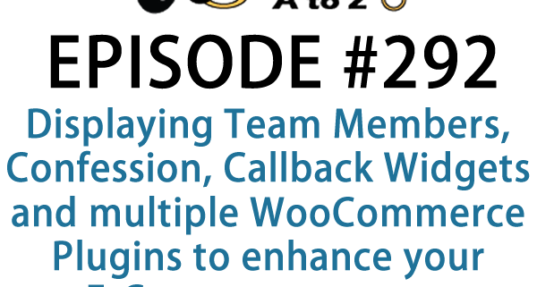 It's Episode 292 and we've got plugins for Displaying Team Members, Confession, Callback Widgets and multiple WooCommerce Plugins to enhance your E-Commerce system. It's all coming up on WordPress Plugins A-Z!