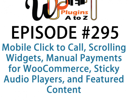It's Episode 295 and we've got plugins for Mobile Click to Call, Scrolling Widgets, Manual Payments for WooCommerce, Sticky Audio Players, and Featured Content. It's all coming up on WordPress Plugins A-Z!