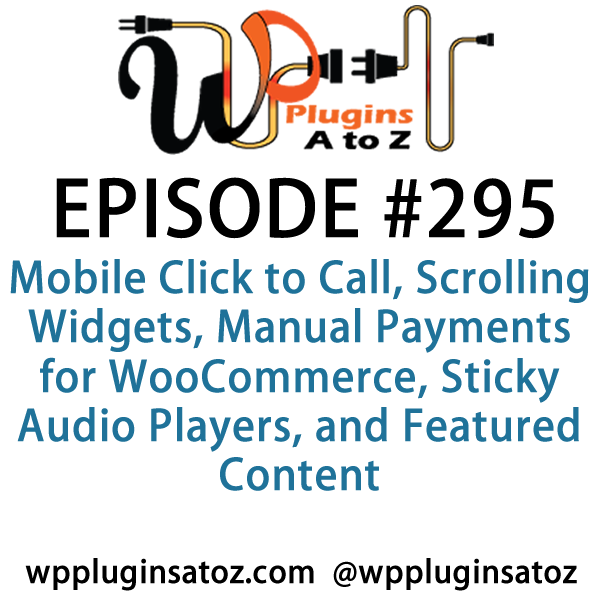 It's Episode 295 and we've got plugins for Mobile Click to Call, Scrolling Widgets, Manual Payments for WooCommerce, Sticky Audio Players, and Featured Content. It's all coming up on WordPress Plugins A-Z!