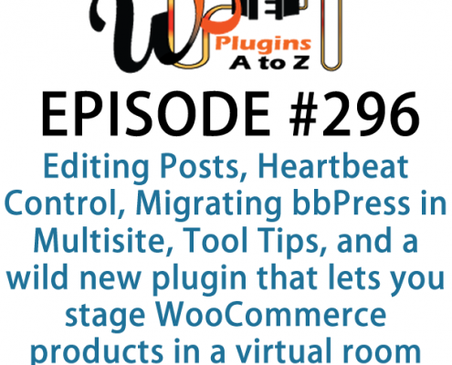 It's Episode 296 and we've got plugins for Editing Posts with One Key, Heartbeat Control, Migrating bbPress in Multisite, Tool Tips, and a wild new plugin that lets you stage WooCommerce products in a virtual room. It's all coming up on WordPress Plugins A-Z!