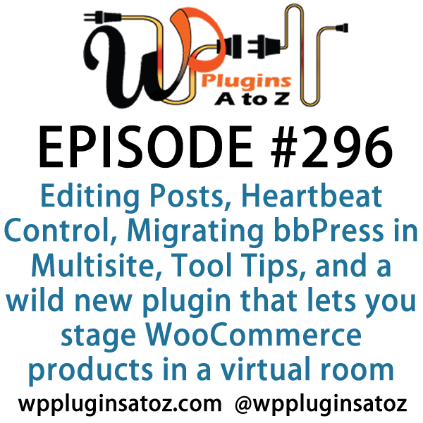 It's Episode 296 and we've got plugins for Editing Posts with One Key, Heartbeat Control, Migrating bbPress in Multisite, Tool Tips, and a wild new plugin that lets you stage WooCommerce products in a virtual room. It's all coming up on WordPress Plugins A-Z!