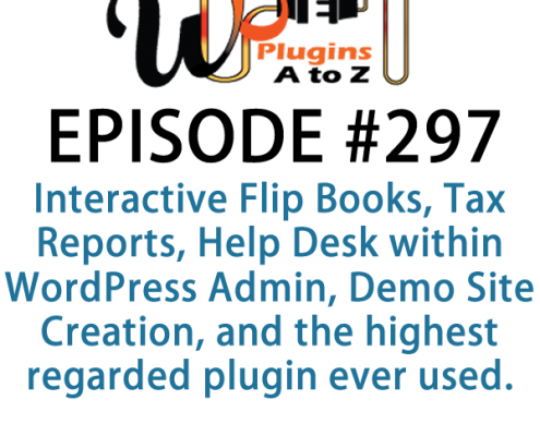 It's Episode 297 and we've got plugins for Interactive Flip Books, Tax Reports, Help Desk within WordPress Admin, Demo Site Creation, and the highest regarded plugin I've ever used. It's all coming up on WordPress Plugins A-Z!