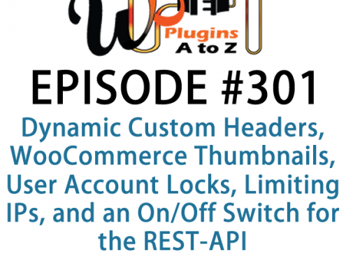 It's Episode 301 and we've got plugins for Dynamic Custom Headers, WooCommerce Thumbnails, User Account Locks, Limiting IPs, and an On/Off Switch for the REST-API. It's all coming up on WordPress Plugins A-Z!