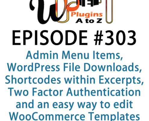 It's Episode 303 and we've got plugins for Admin Menu Items, WordPress File Downloads, Shortcodes within Excerpts, Two Factor Authentication and an easy way to edit WooCommerce Templates. It's all coming up on WordPress Plugins A-Z!