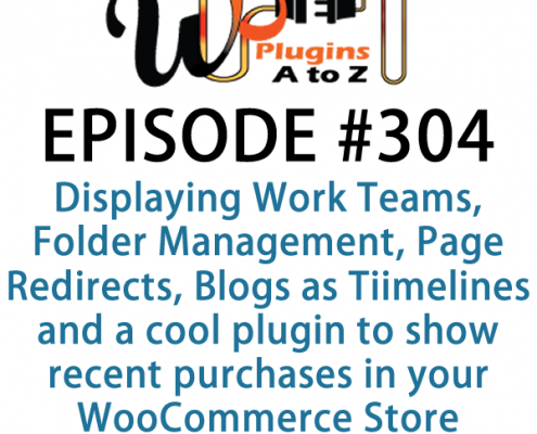 It's Episode 304 and we've got plugins for Displaying Work Teams, Folder Management, Page Redirects, Blogs as Tiimelines and a cool plugin to show recent purchases in your WooCommerce Store. It's all coming up on WordPress Plugins A-Z!