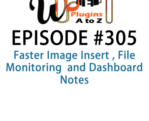 It's Episode 305 and we've got plugins for Faster Image Insert , File Monitoring and Dashboard Notes. It's all coming up on WordPress Plugins A-Z!