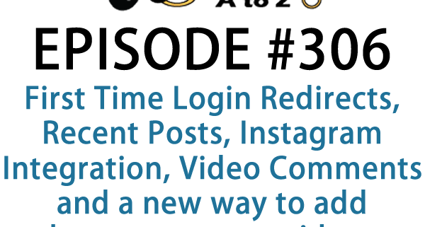 It's Episode 306 and we've got plugins for First Time Login Redirects, Recent Posts, Instagram Integration, Video Comments and a new way to add banners to your videos. It's all coming up on WordPress Plugins A-Z!