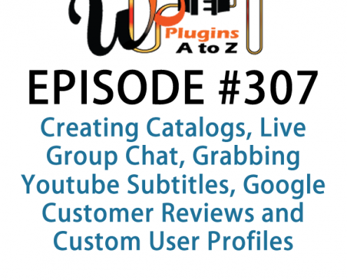 It's Episode 307 and we've got plugins for Creating Catalogs, Live Group Chat, Grabbing Youtube Subtitles, Google Customer Reviews and Custom User Profiles. It's all coming up on WordPress Plugins A-Z!