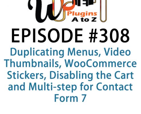 It's Episode 308 and we've got plugins for Duplicating Menus, Video Thumbnails, WooCommerce Stickers, Disabling the Cart and Multi-step for Contact Form 7. It's all coming up on WordPress Plugins A-Z!