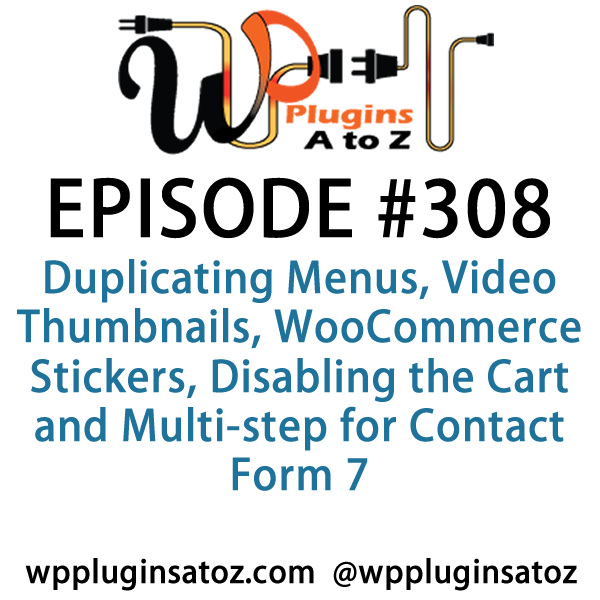 It's Episode 308 and we've got plugins for Duplicating Menus, Video Thumbnails, WooCommerce Stickers, Disabling the Cart and Multi-step for Contact Form 7. It's all coming up on WordPress Plugins A-Z!