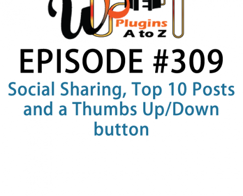 It's Episode 309 and we've got plugins for Social Sharing, Top 10 Posts and a Thumbs Up/Down button. It's all coming up on WordPress Plugins A-Z!