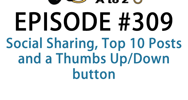 It's Episode 309 and we've got plugins for Social Sharing, Top 10 Posts and a Thumbs Up/Down button. It's all coming up on WordPress Plugins A-Z!