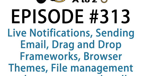 It's Episode 313 and we've got plugins for Live Notifications, Sending Email, Drag and Drop Frameworks, Browser Themes, File management and a great way to handle refunds in WooCommerce . It's all coming up on WordPress Plugins A-Z!